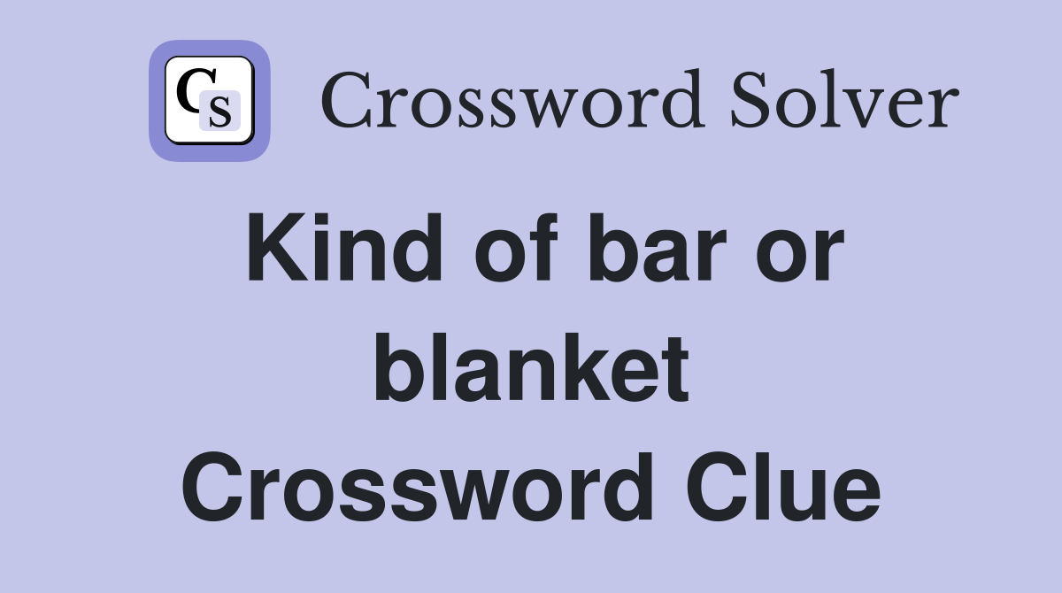 Kind of bar or blanket Crossword Clue