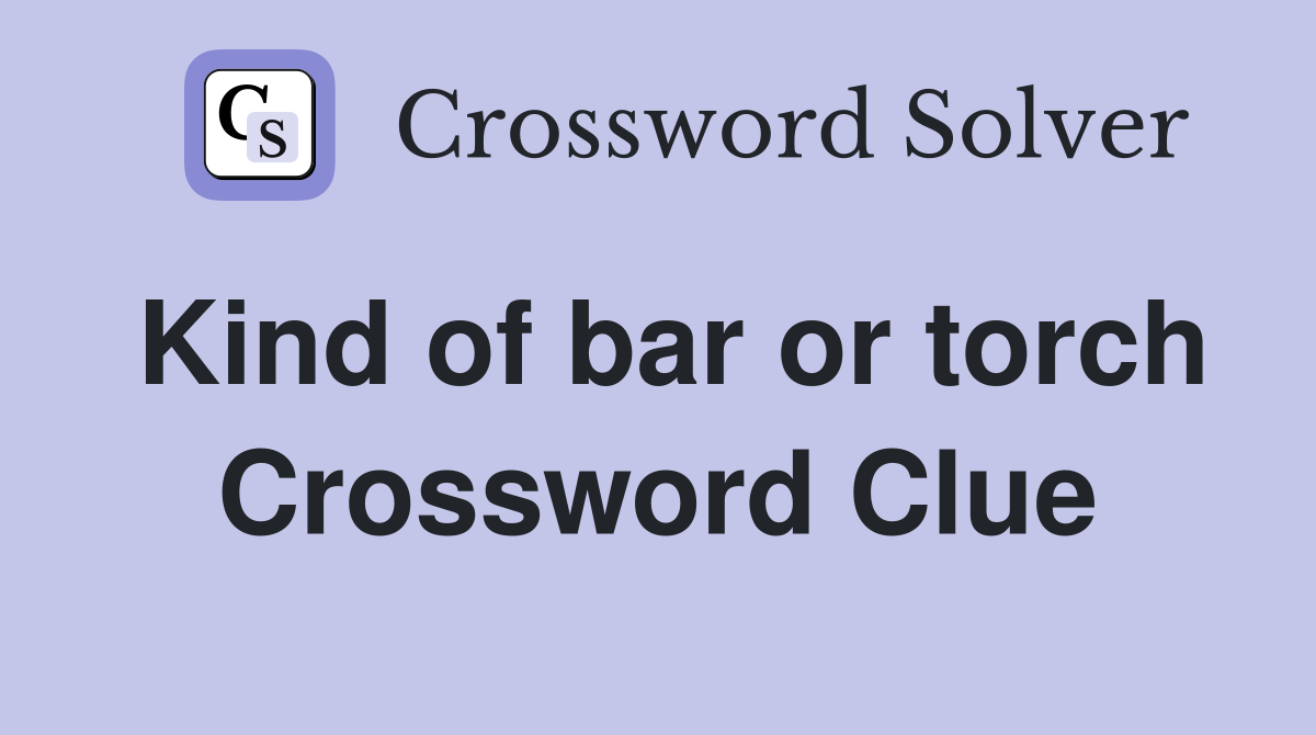 Kind of bar or torch Crossword Clue