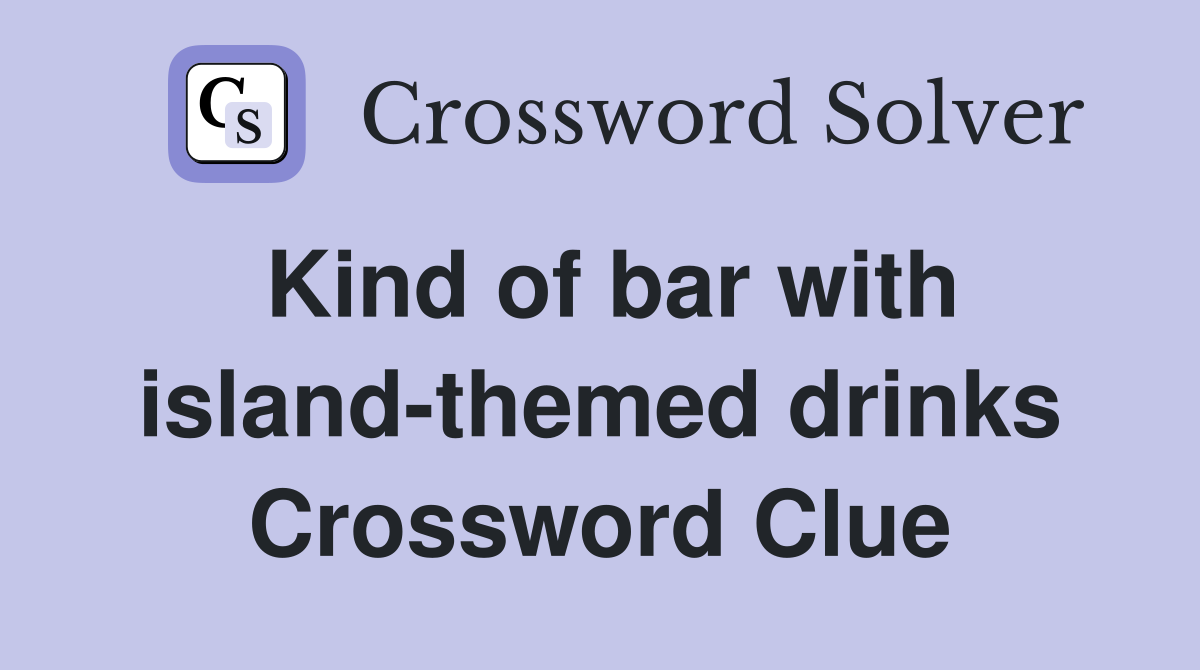 Kind of bar with island-themed drinks Crossword Clue