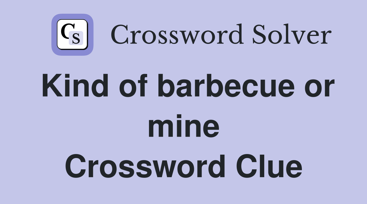 Kind of barbecue or mine Crossword Clue