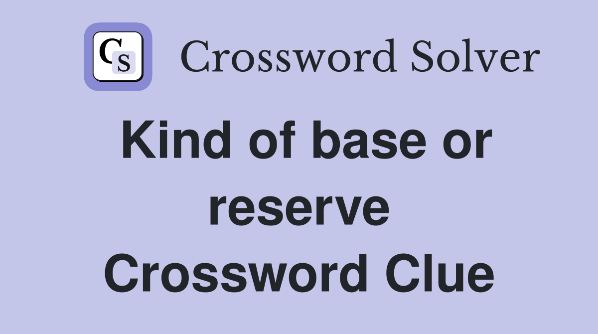Kind of base or reserve Crossword Clue