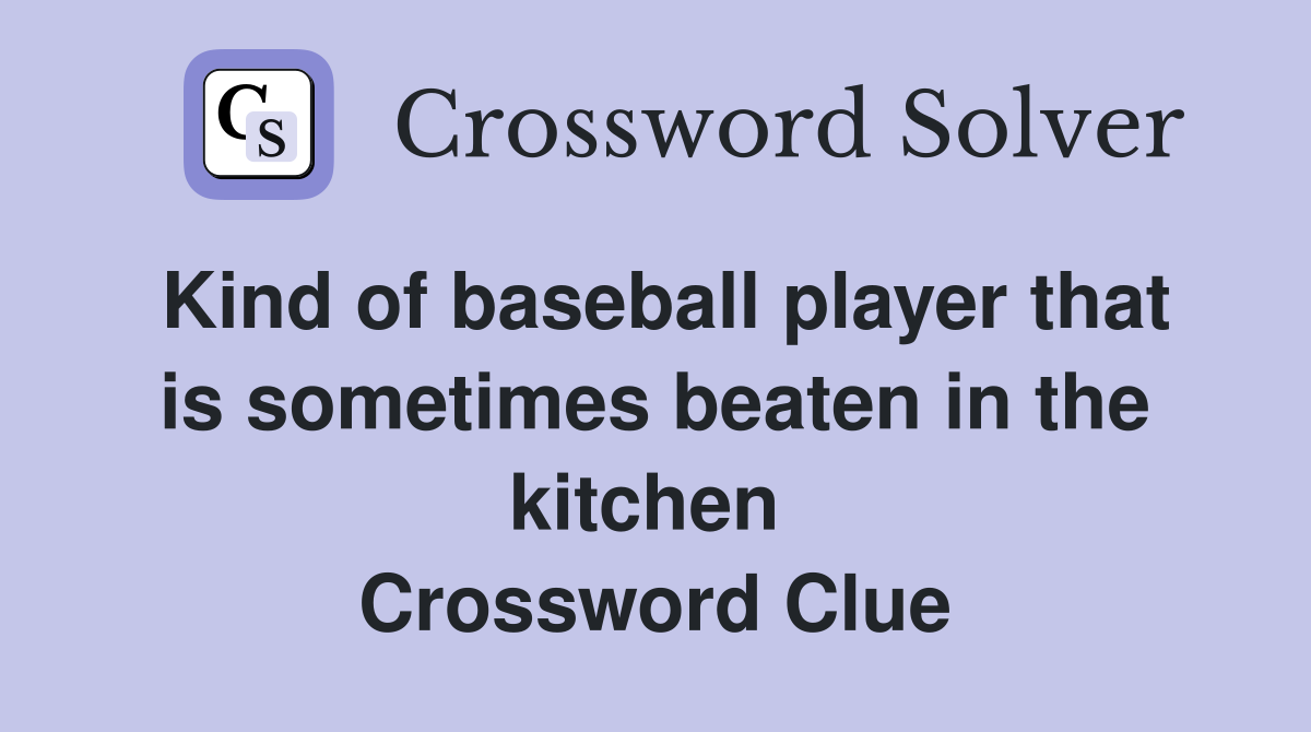 Kind of baseball player that is sometimes beaten in the kitchen  Crossword Clue