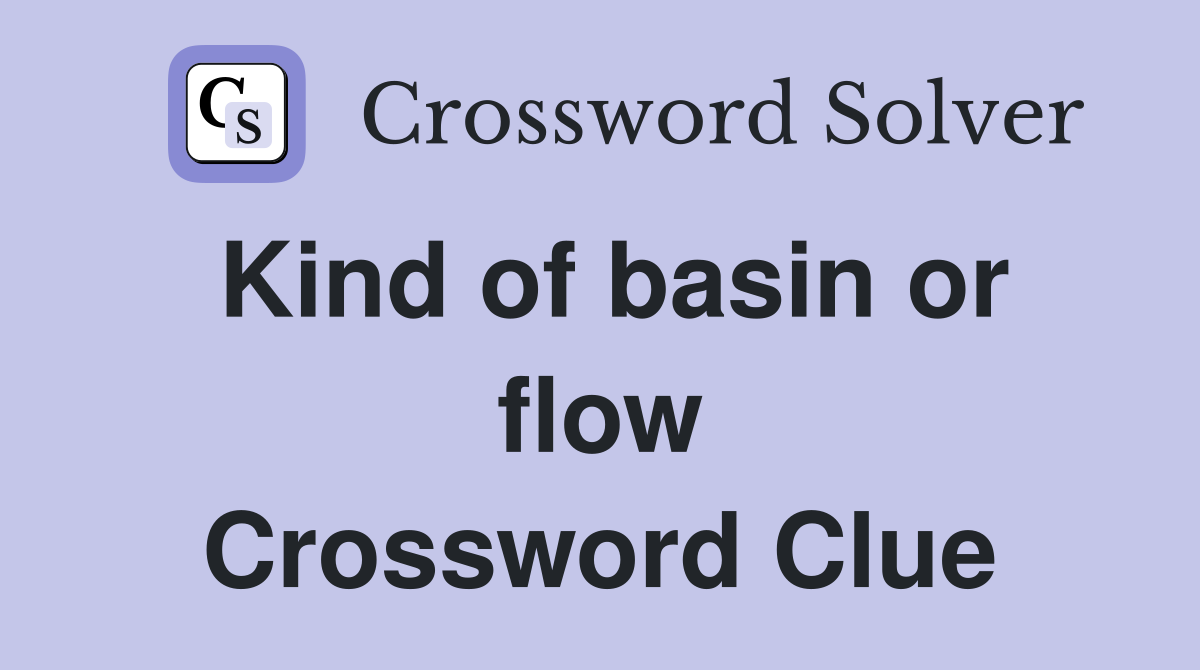 Kind of basin or flow Crossword Clue