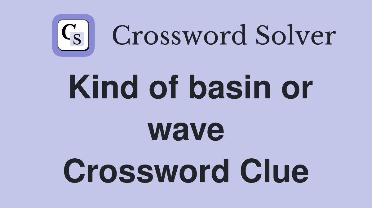 Kind of basin or wave Crossword Clue