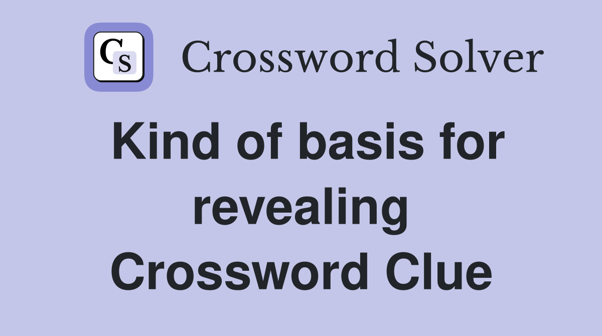Kind of basis for revealing Crossword Clue