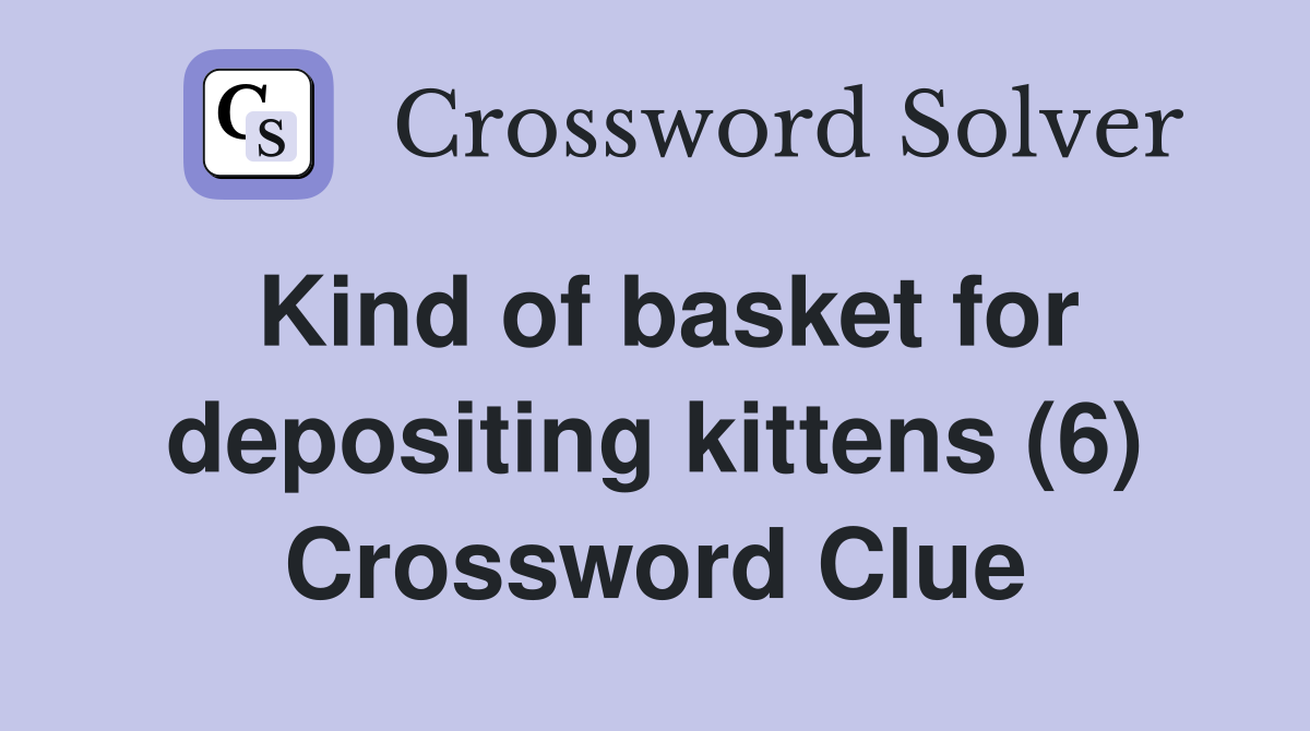 Kind of basket for depositing kittens (6) Crossword Clue
