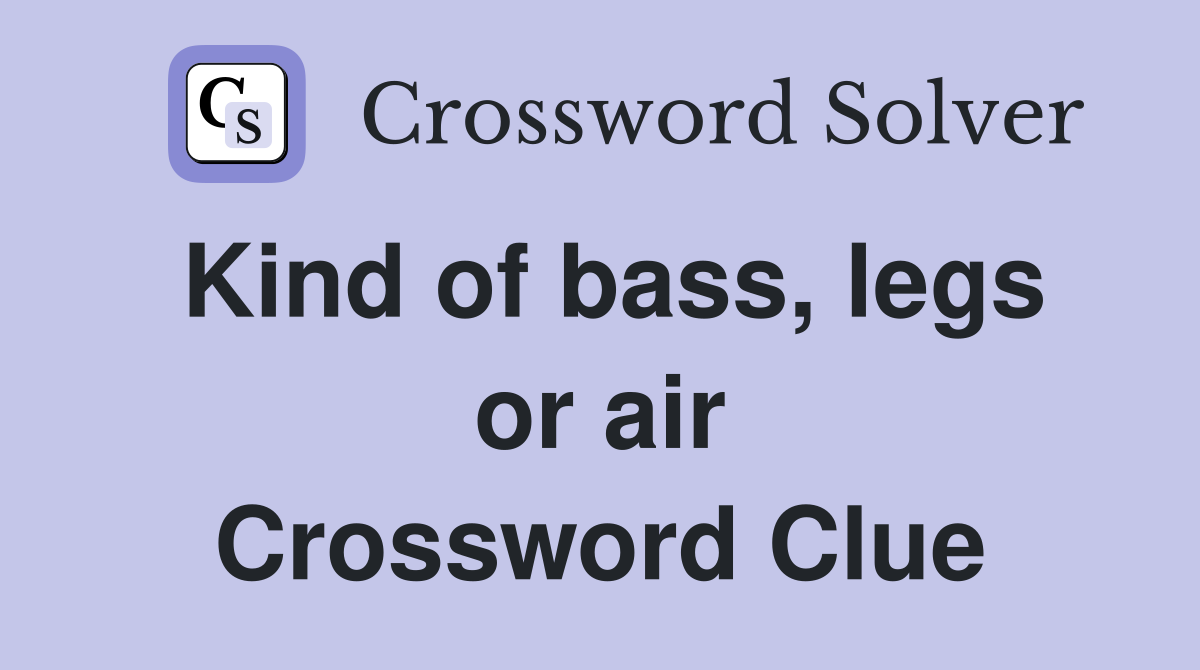 Kind of bass, legs or air Crossword Clue