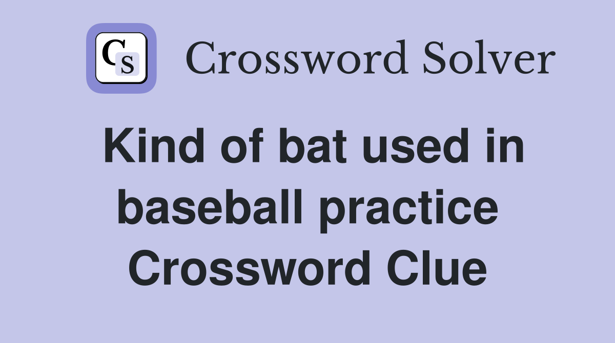 Kind of bat used in baseball practice Crossword Clue