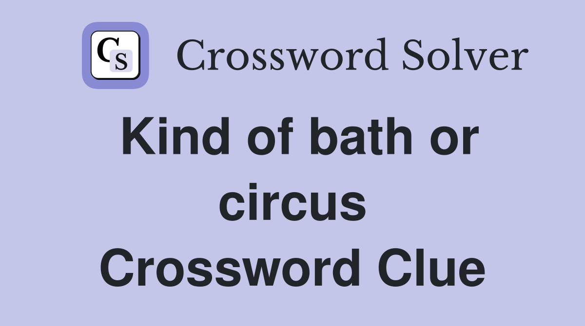 Kind of bath or circus Crossword Clue