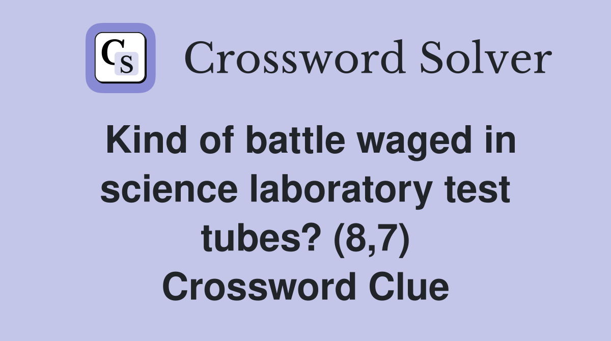 Kind of battle waged in science laboratory test tubes? (8,7) Crossword Clue