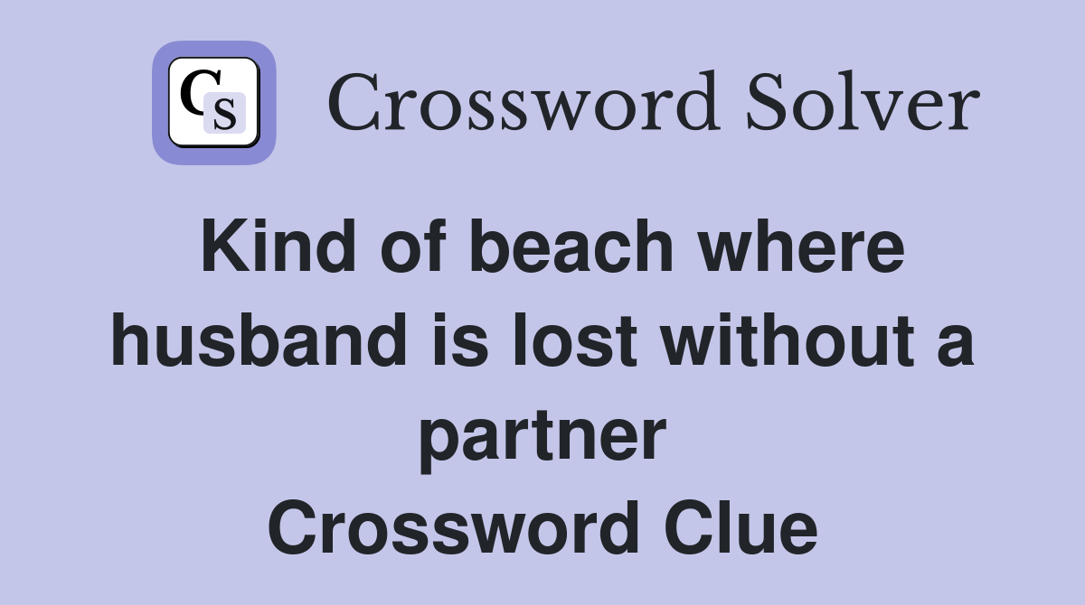 Kind of beach where husband is lost without a partner Crossword Clue