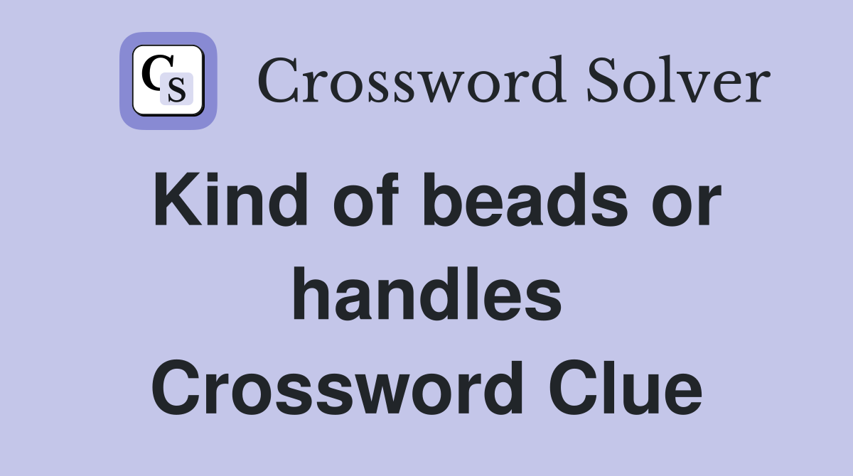 Kind of beads or handles Crossword Clue