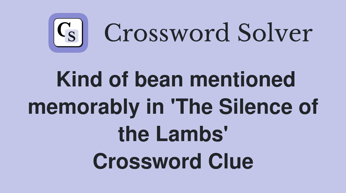 Kind of bean mentioned memorably in 'The Silence of the Lambs' Crossword Clue