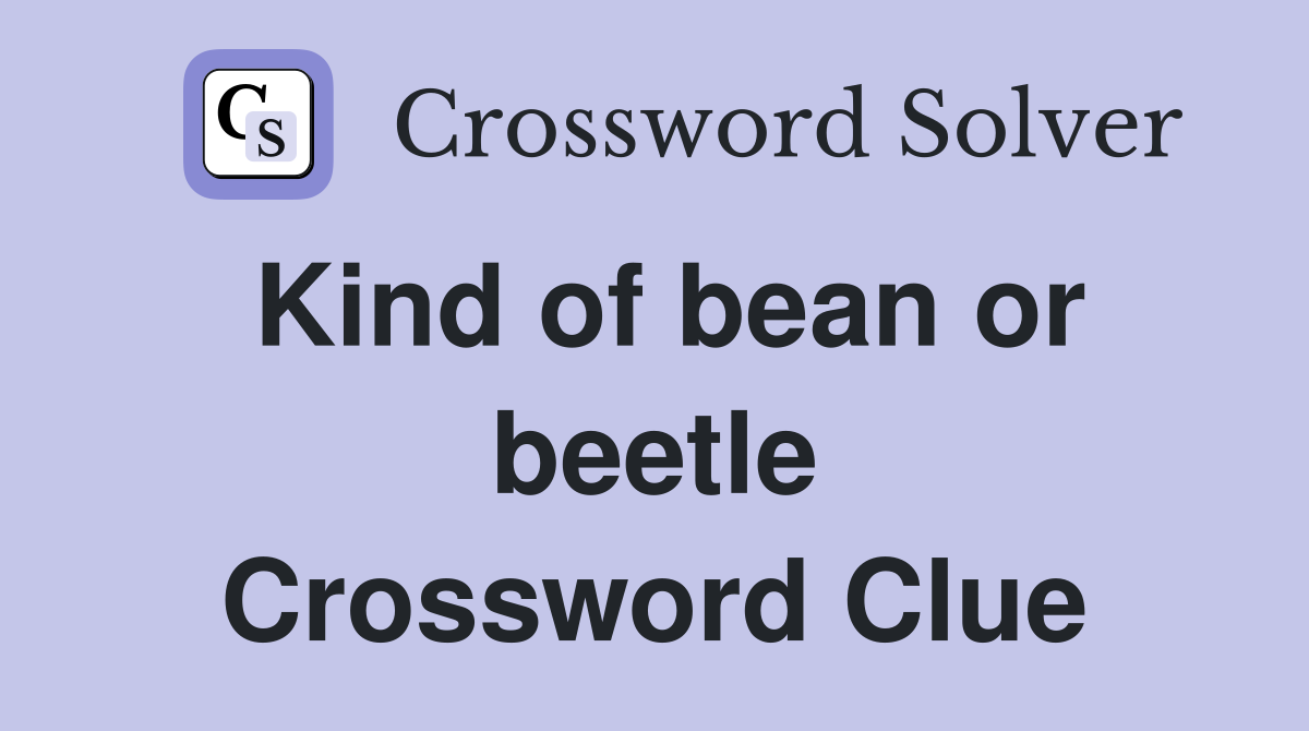 Kind of bean or beetle Crossword Clue