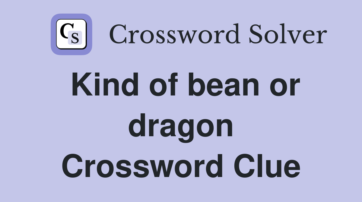 Kind of bean or dragon Crossword Clue