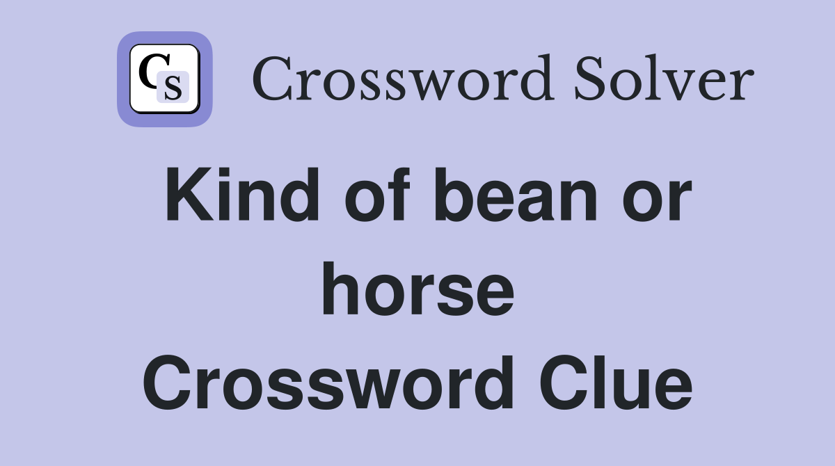 Kind of bean or horse Crossword Clue