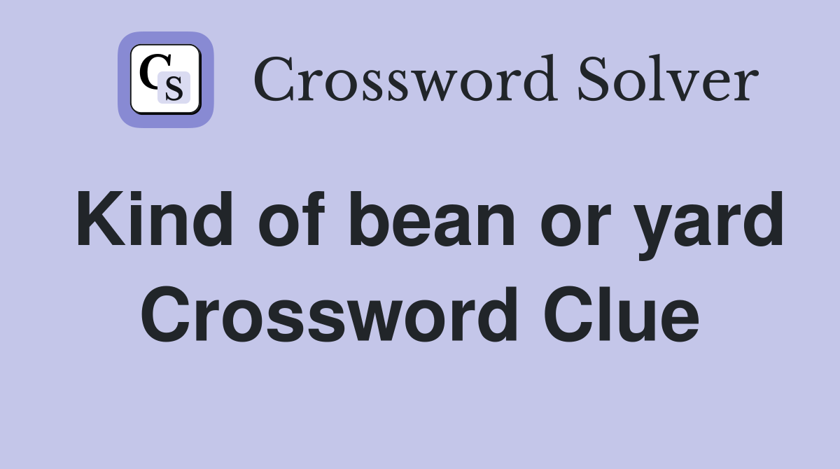 Kind of bean or yard Crossword Clue