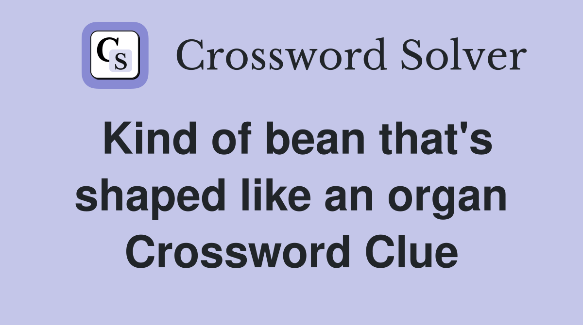 Kind of bean that's shaped like an organ Crossword Clue