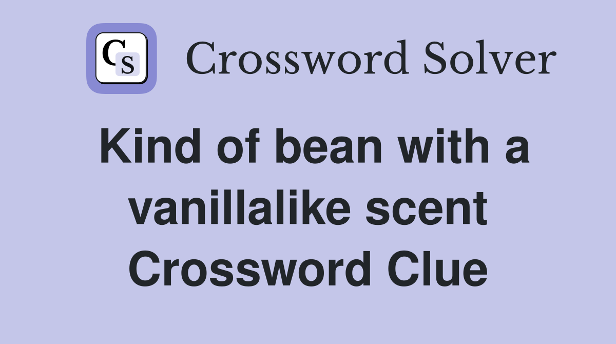 Kind of bean with a vanillalike scent Crossword Clue