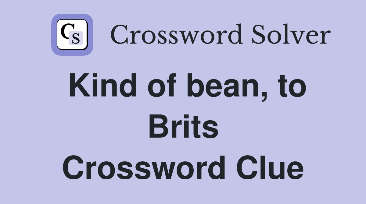 Kind of bean, to Brits Crossword Clue