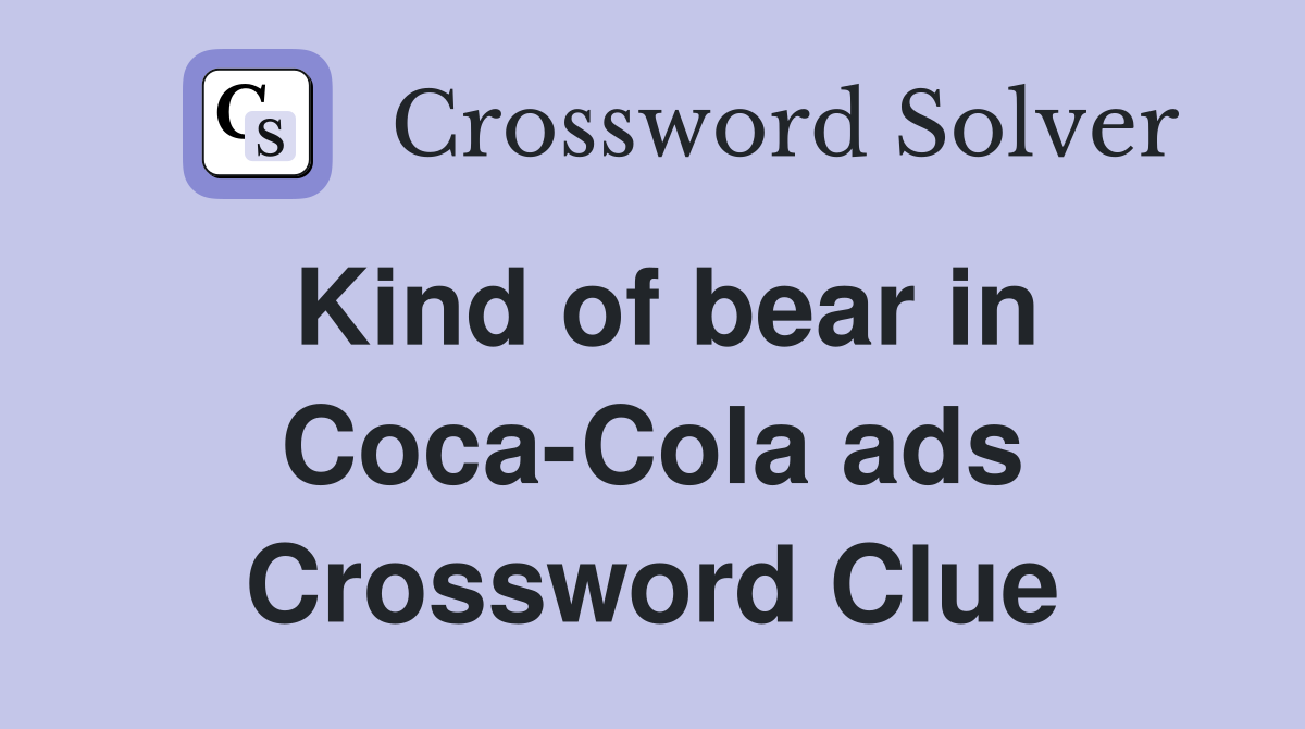 Kind of bear in Coca-Cola ads Crossword Clue
