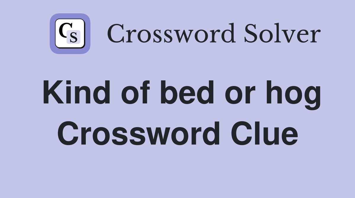Kind of bed or hog Crossword Clue
