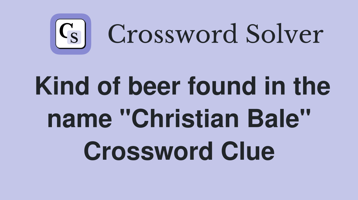 Kind of beer found in the name "Christian Bale" Crossword Clue