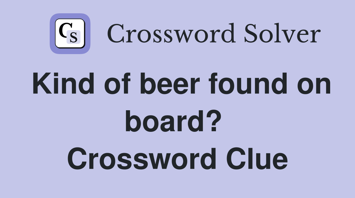 Kind of beer found on board?  Crossword Clue