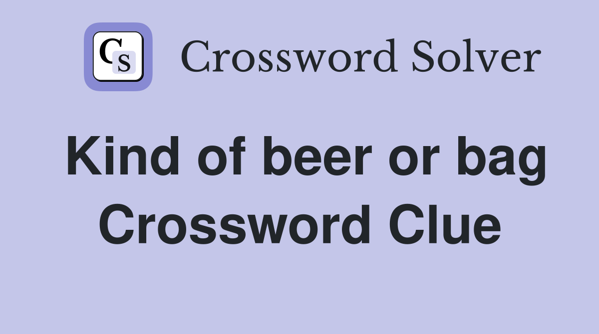Kind of beer or bag Crossword Clue