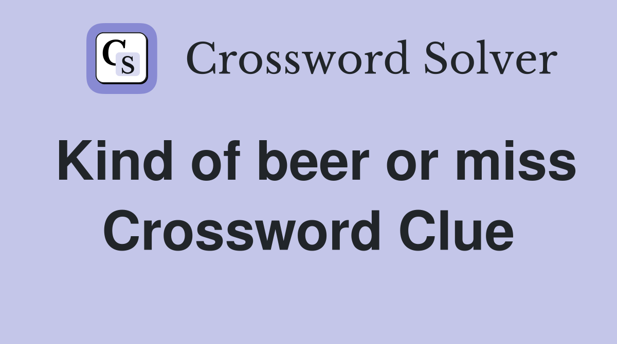 Kind of beer or miss Crossword Clue