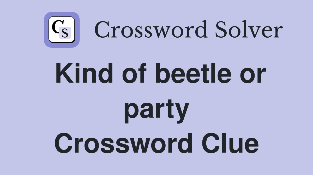 Kind of beetle or party Crossword Clue