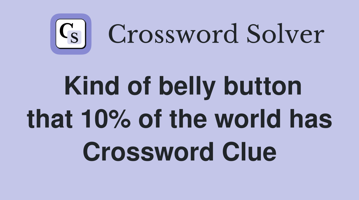 Kind of belly button that 10% of the world has Crossword Clue