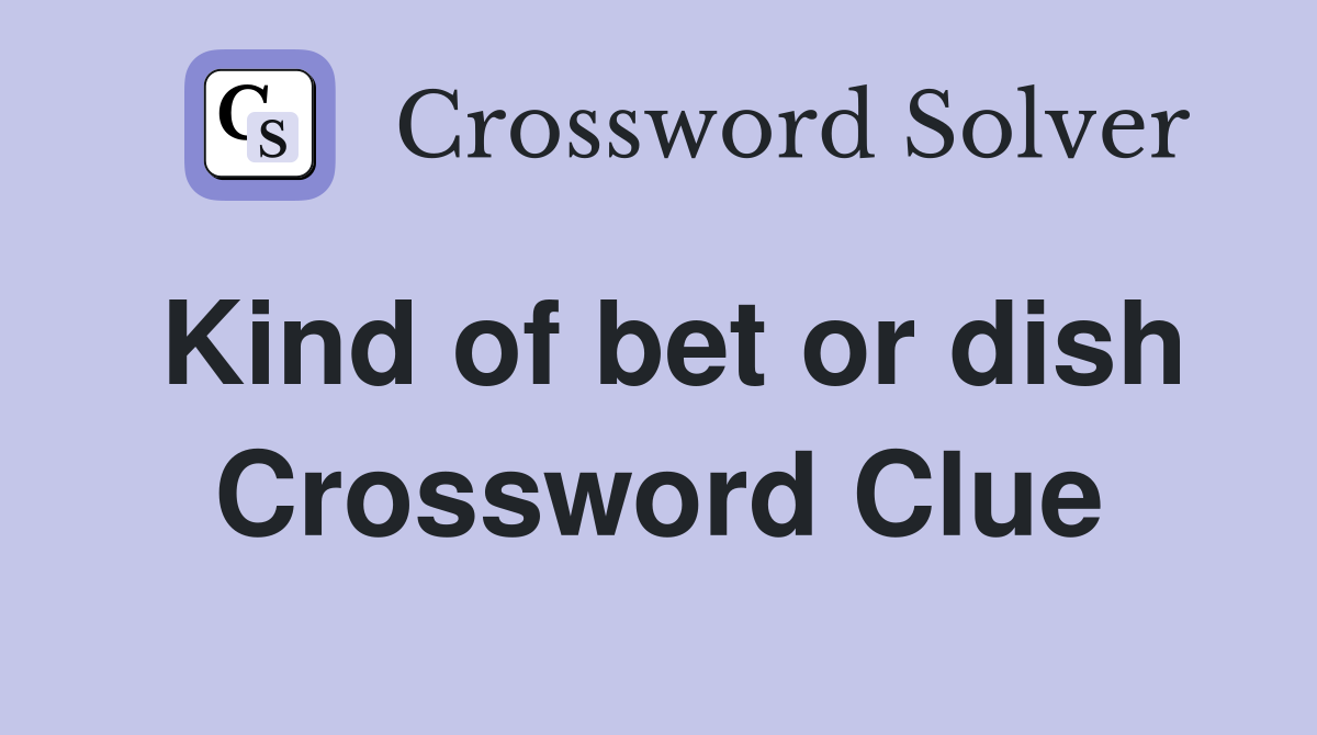 Kind of bet or dish Crossword Clue