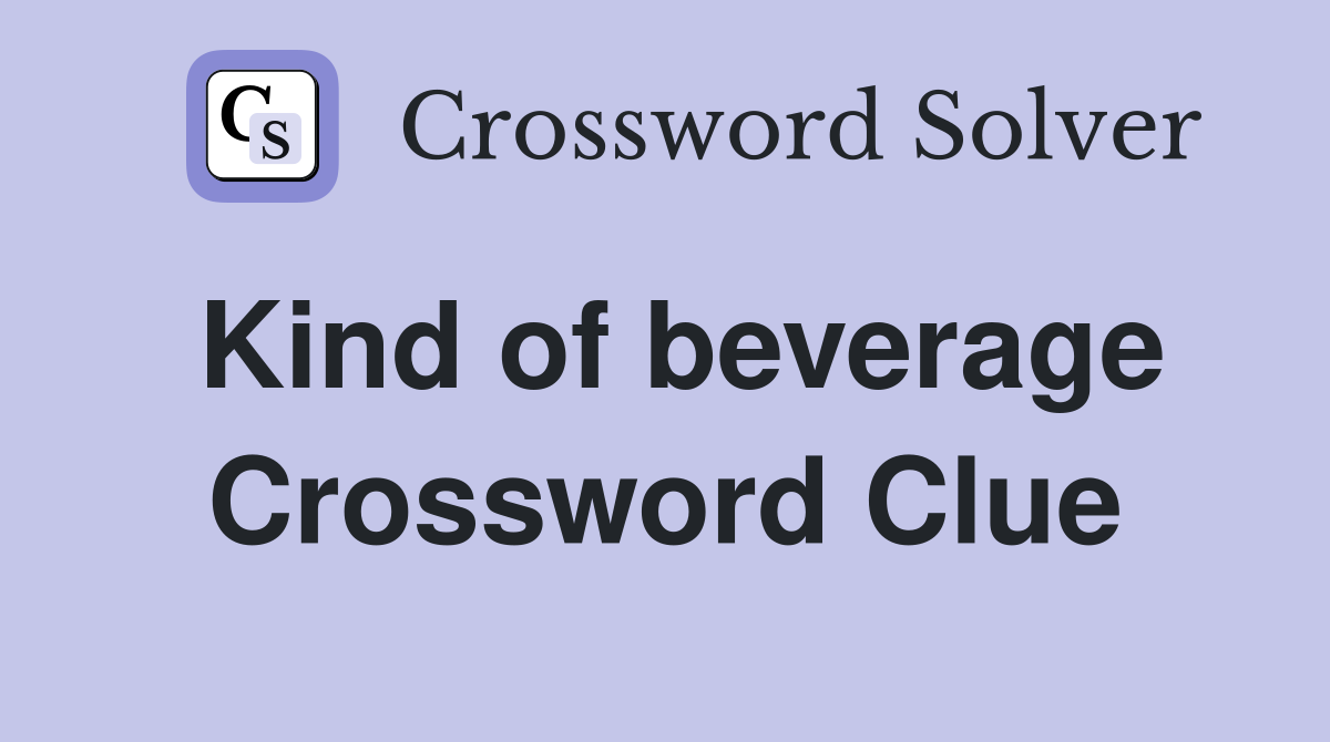 Kind of beverage Crossword Clue