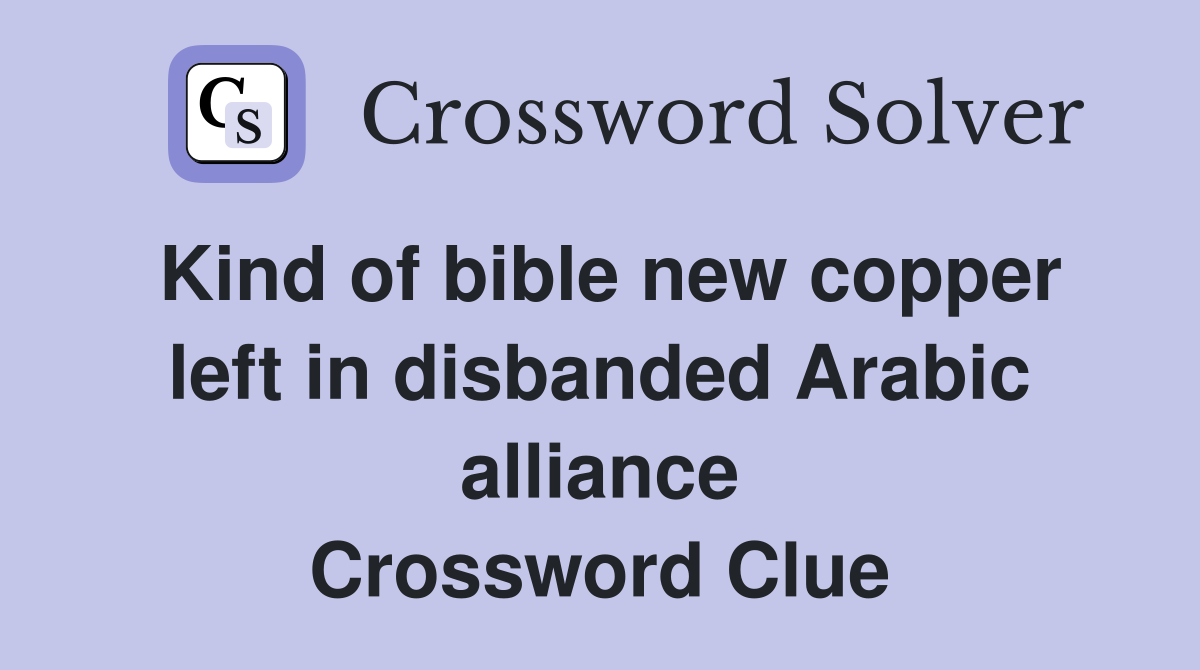 Kind of bible new copper left in disbanded Arabic alliance Crossword Clue