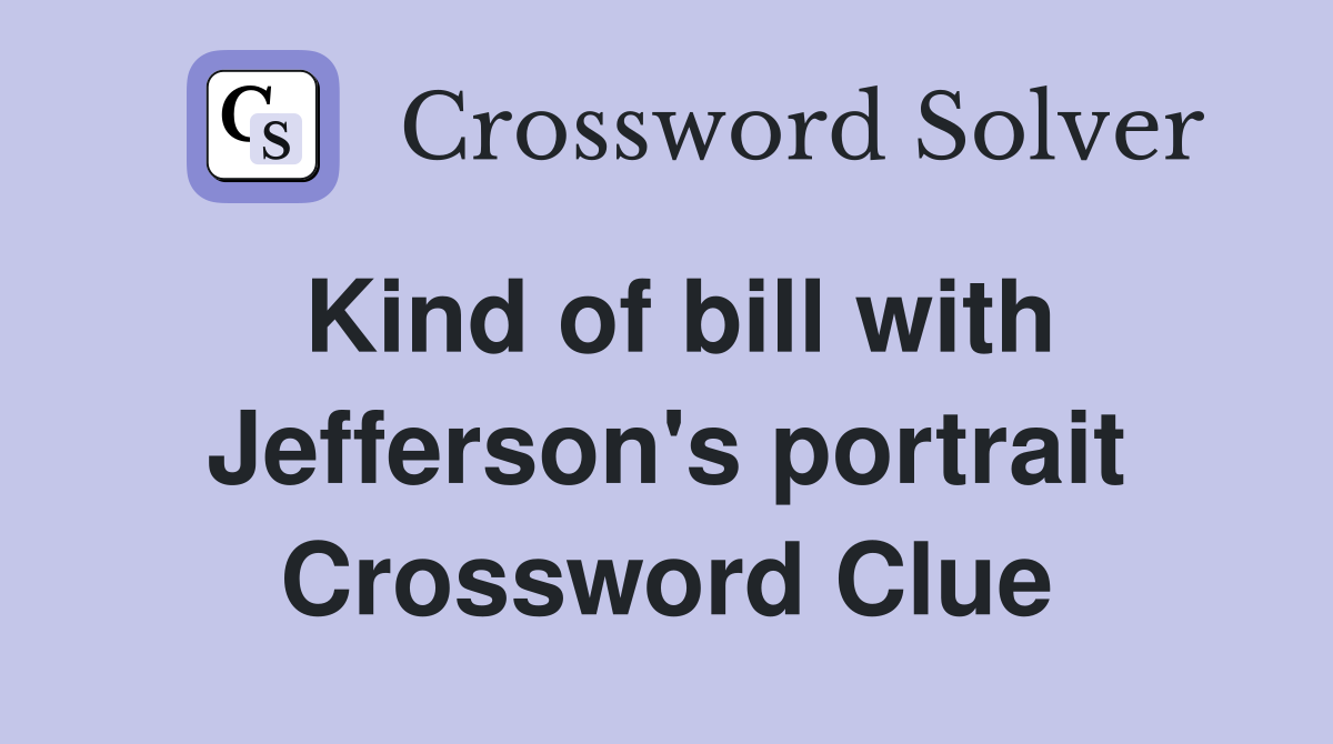 Kind of bill with Jefferson's portrait Crossword Clue