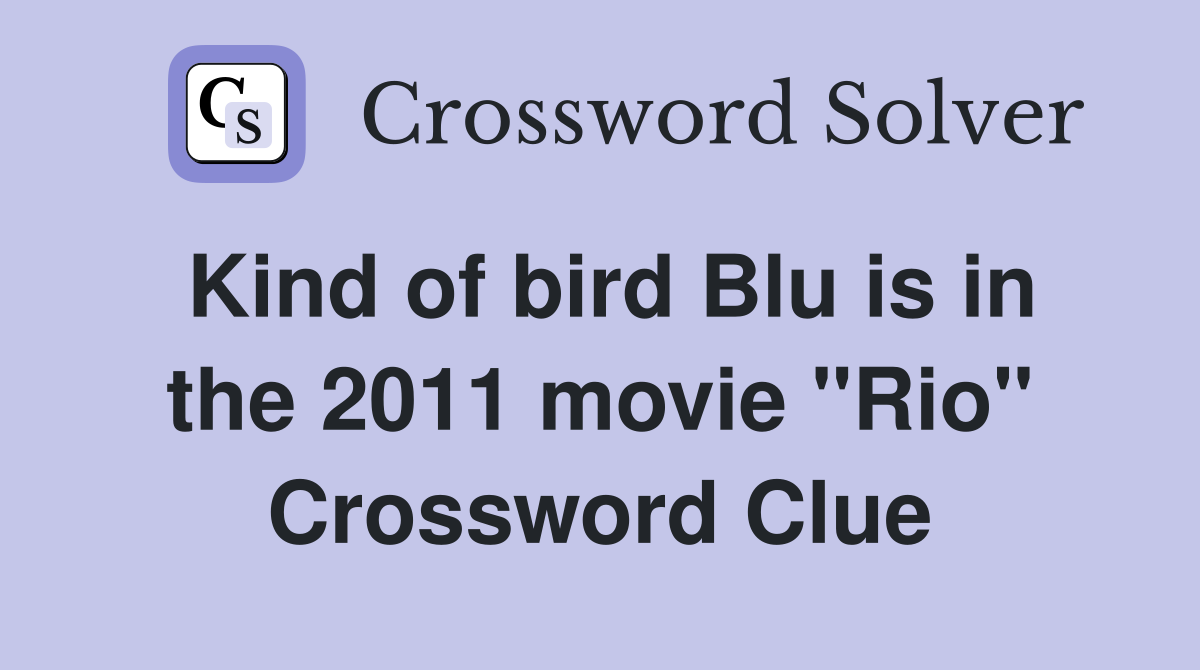 Kind of bird Blu is in the 2011 movie "Rio" Crossword Clue