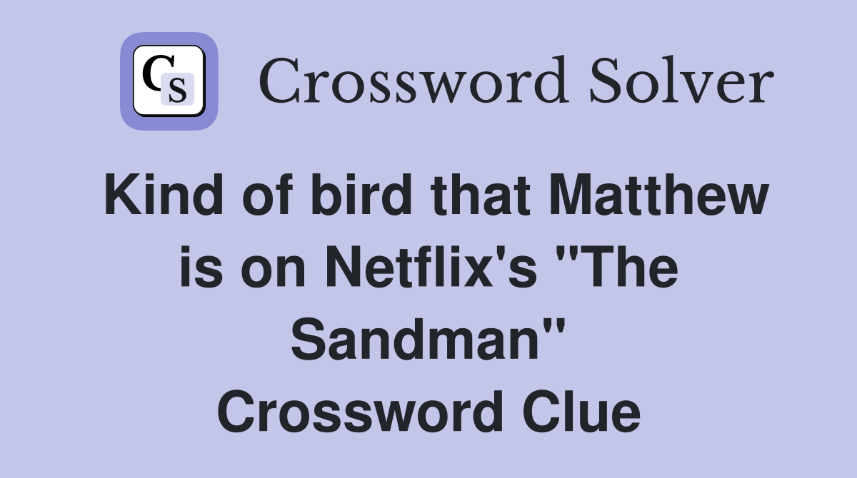 Kind of bird that Matthew is on Netflix's "The Sandman" Crossword Clue