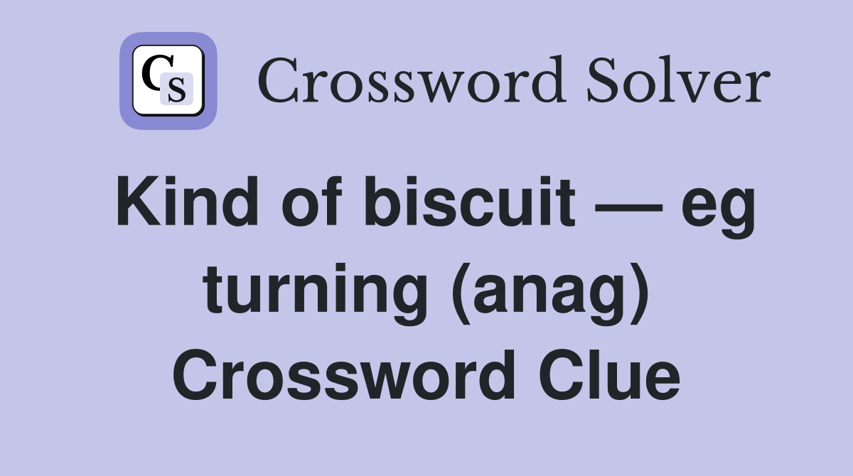 Kind of biscuit — eg turning (anag) Crossword Clue