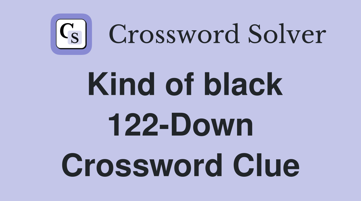 Kind of black 122-Down Crossword Clue