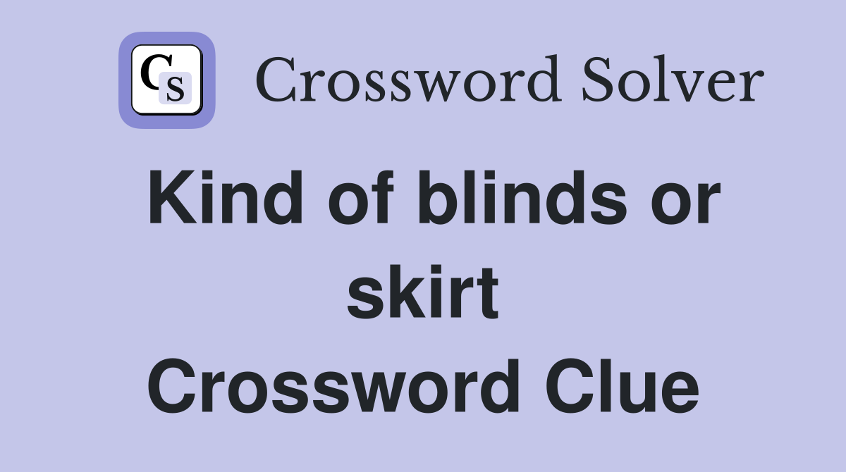 Kind of blinds or skirt Crossword Clue