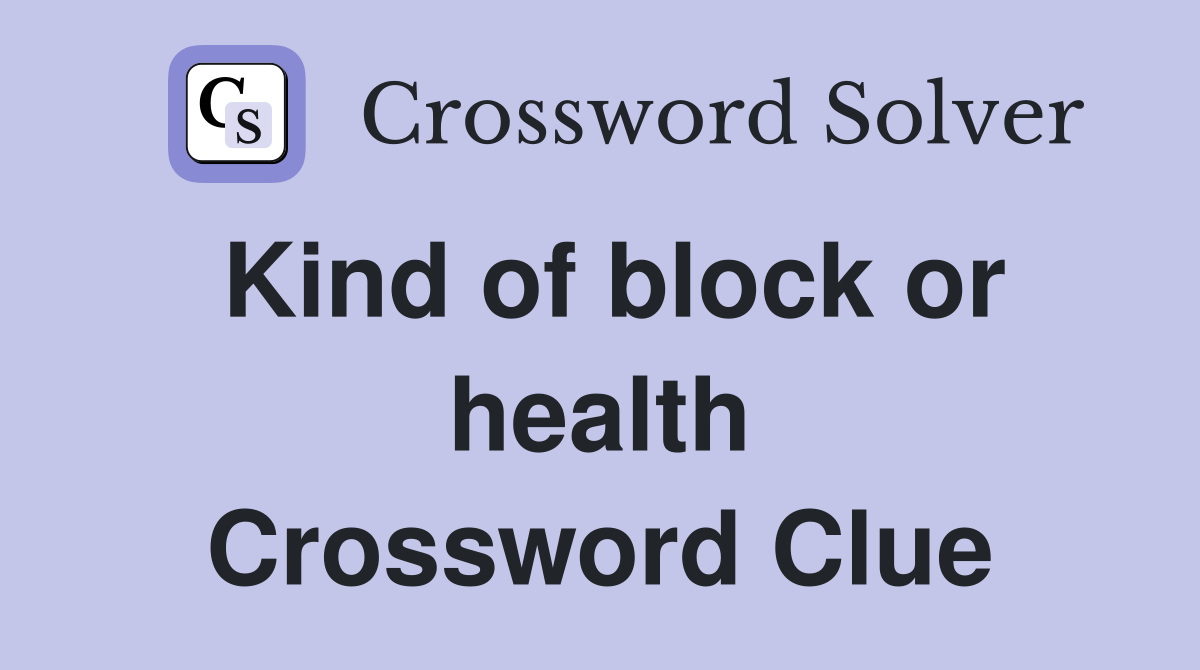 Kind of block or health Crossword Clue
