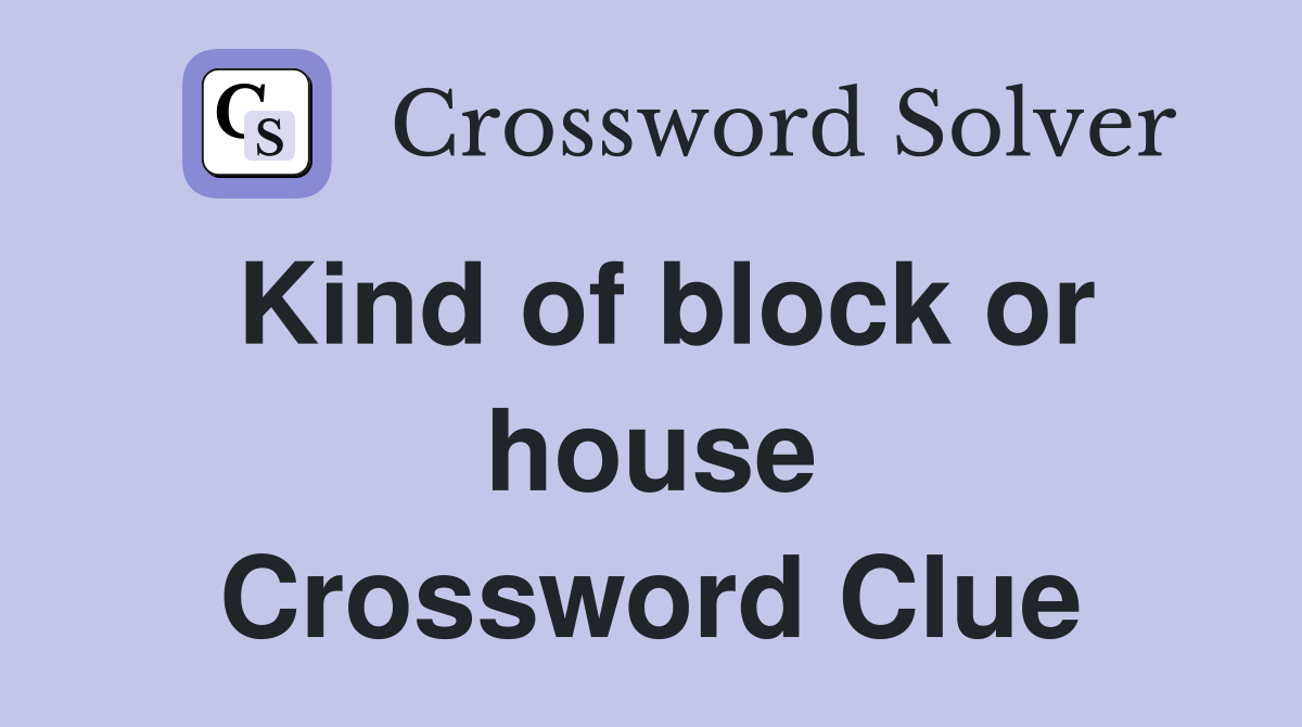 Kind of block or house Crossword Clue
