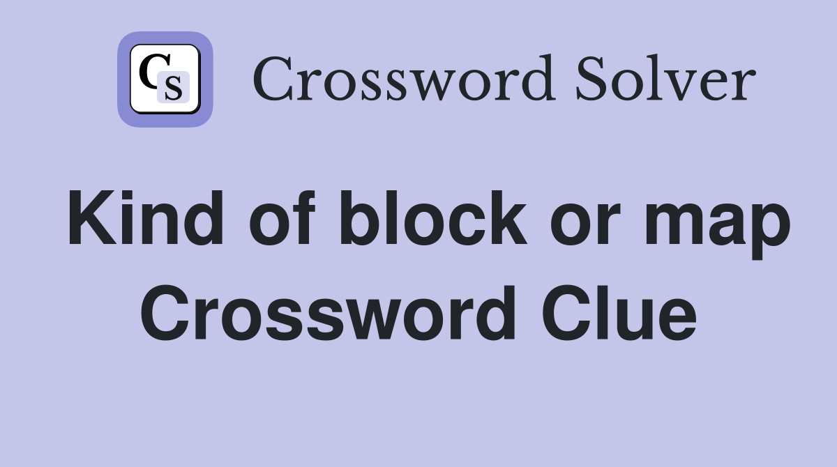 Kind of block or map Crossword Clue