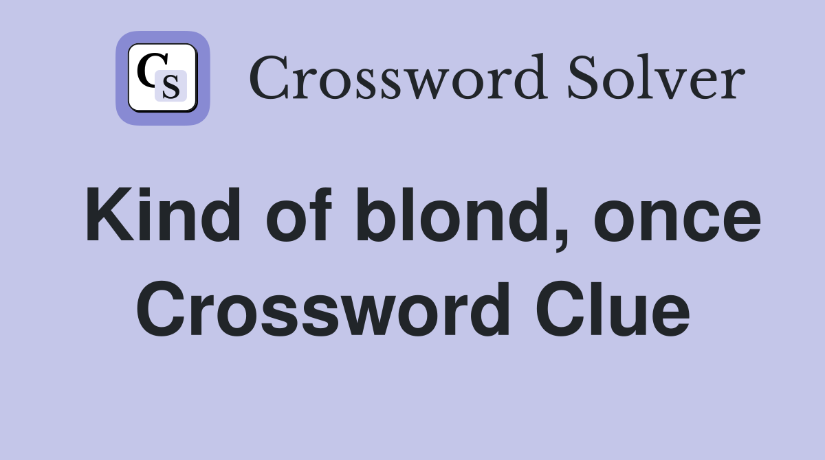 Kind of blond, once Crossword Clue