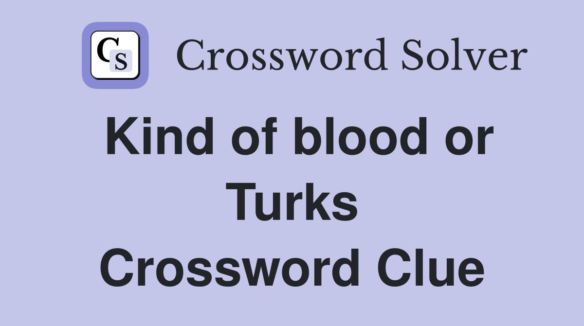 Kind of blood or Turks Crossword Clue
