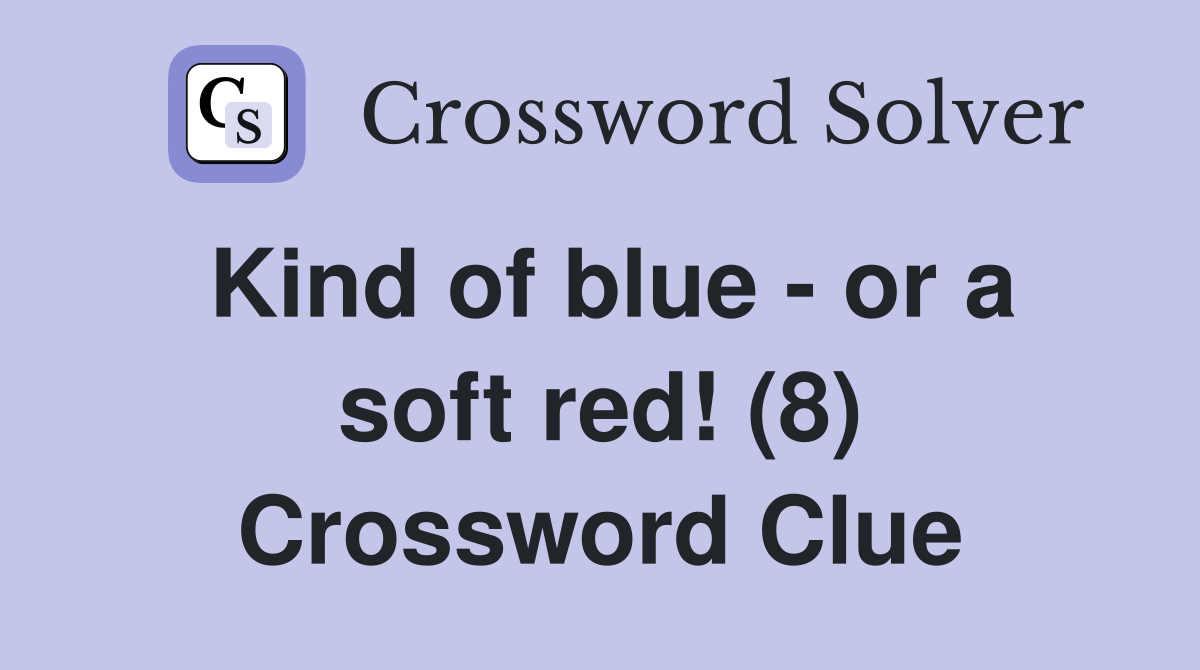 Kind of blue - or a soft red! (8) Crossword Clue