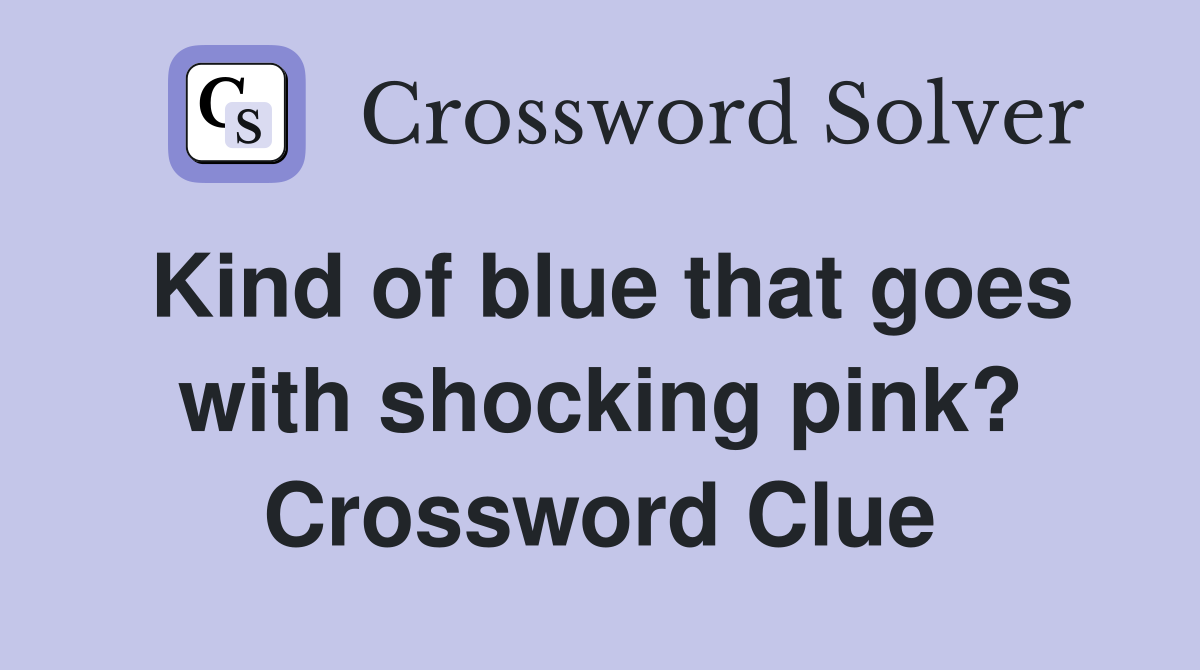 Kind of blue that goes with shocking pink? Crossword Clue