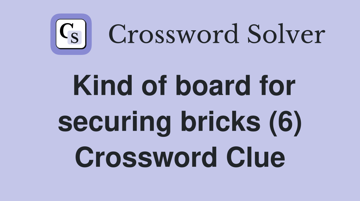 Kind of board for securing bricks (6) Crossword Clue