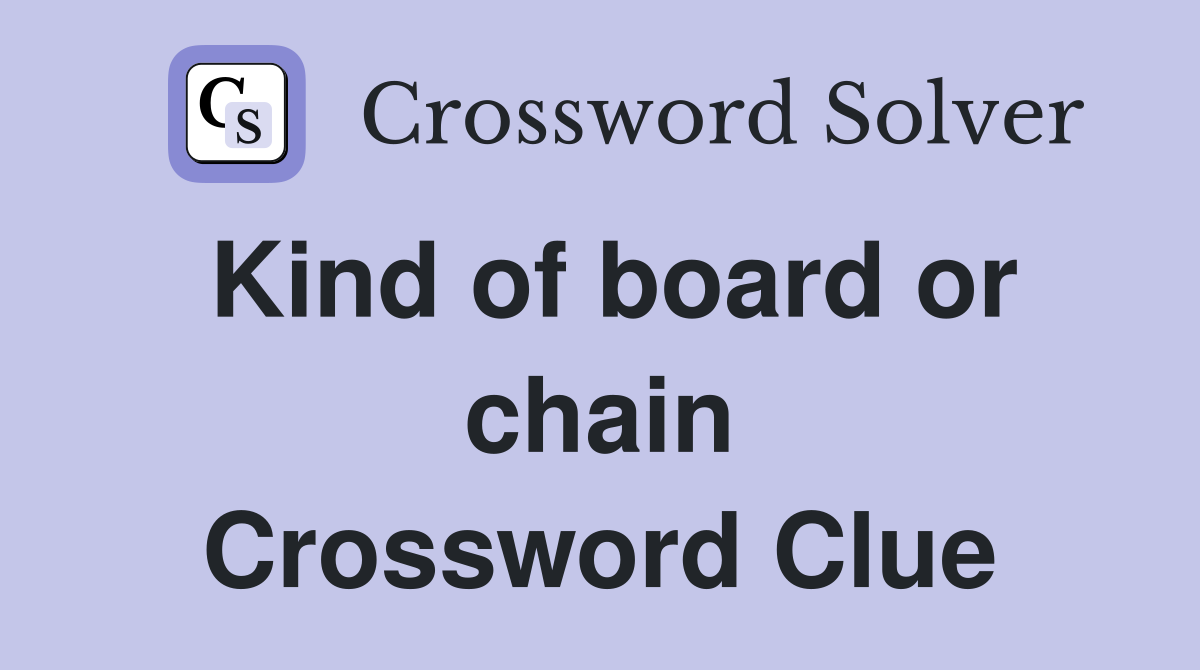Kind of board or chain Crossword Clue
